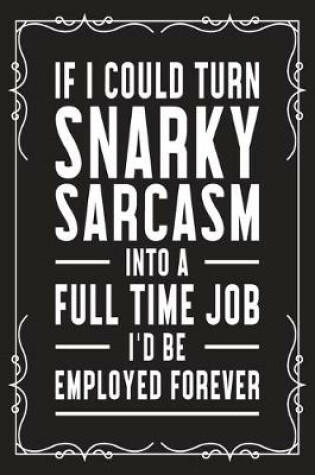 Cover of If I could snarky sarcasm into a full time job I'd be employed forever