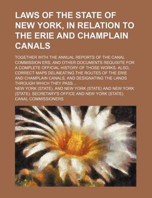 Book cover for Laws of the State of New York, in Relation to the Erie and Champlain Canals; Together with the Annual Reports of the Canal Commission Ers, and Other D