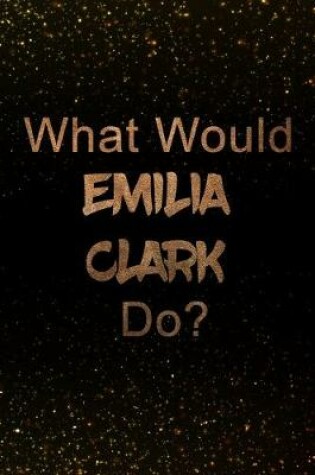 Cover of What Would Emilia Clark Do?