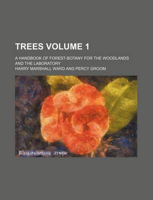 Book cover for Trees Volume 1; A Handbook of Forest-Botany for the Woodlands and the Laboratory