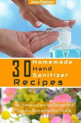 Cover of 30 Homemade Hand Sanitizer Recipes