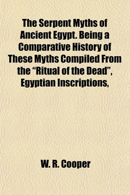 Book cover for The Serpent Myths of Ancient Egypt. Being a Comparative History of These Myths Compiled from the "Ritual of the Dead," Egyptian Inscriptions,