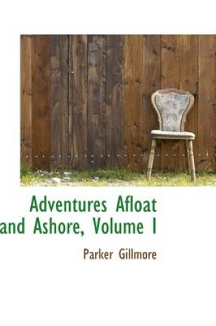 Cover of Adventures Afloat and Ashore, Volume I