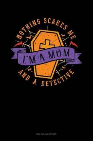 Cover of Nothing Scares Me I'm a Mom and a Detective