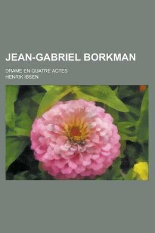 Cover of Jean-Gabriel Borkman; Drame En Quatre Actes