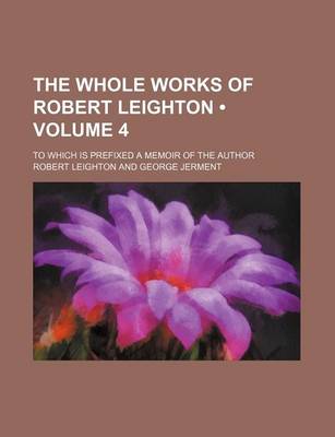 Book cover for The Whole Works of Robert Leighton (Volume 4); To Which Is Prefixed a Memoir of the Author