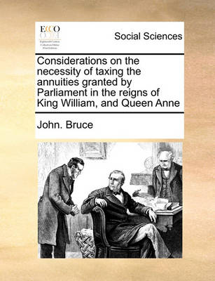 Book cover for Considerations on the Necessity of Taxing the Annuities Granted by Parliament in the Reigns of King William, and Queen Anne