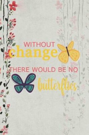 Cover of Without Change There Would Be No Butterflies