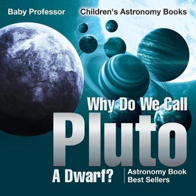 Book cover for Why Do We Call Pluto A Dwarf? Astronomy Book Best Sellers Children's Astronomy Books