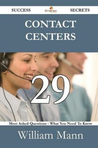 Cover of Contact Centers 29 Success Secrets - 29 Most Asked Questions on Contact Centers - What You Need to Know