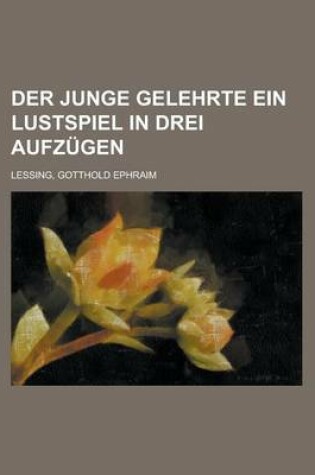 Cover of Der Junge Gelehrte Ein Lustspiel in Drei Aufzugen