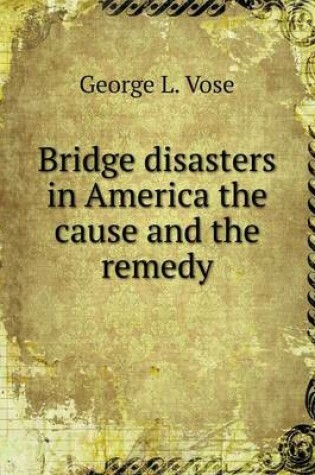 Cover of Bridge disasters in America the cause and the remedy