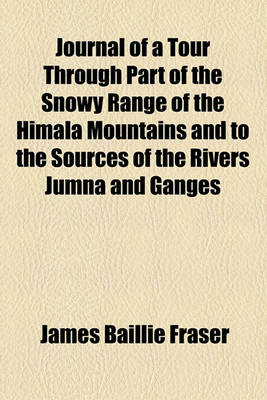 Book cover for Journal of a Tour Through Part of the Snowy Range of the Himacentslacents Mountains and to the Sources of the Rivers Jumna and Ganges