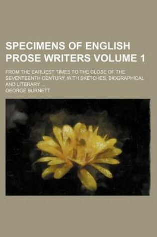 Cover of Specimens of English Prose Writers; From the Earliest Times to the Close of the Seventeenth Century, with Sketches, Biographical and Literary Volume 1