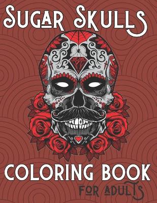 Book cover for Sugar Skulls Coloring Book For Adults