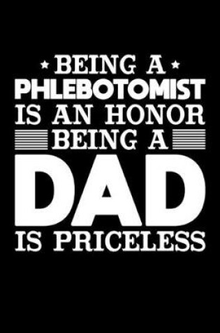 Cover of Being A Phlebotomist Is An Honor Being A Dad Is Priceless