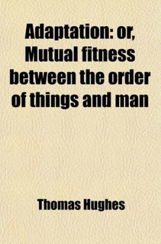 Cover of Adaptation; Or, Mutual Fitness Between the Order of Things and Man