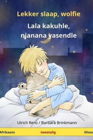 Cover of Lekker Slaap, Wolfie - Lala Kakuhle, Njanana Yasendle. Tweetalige Kinderboek (Afrikaans - Xhosas)