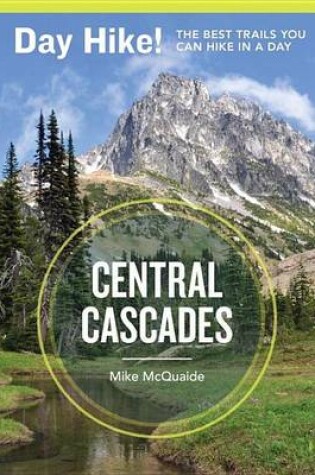 Cover of Day Hike! Central Cascades, 3rd Edition: The Best Trails You Can Hike in a Day