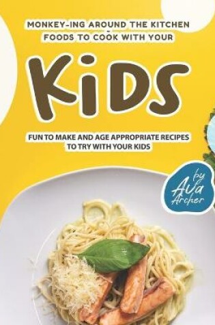 Cover of Monkey-ing around the Kitchen - Foods to Cook with Your Kids