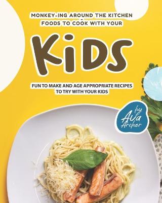 Book cover for Monkey-ing around the Kitchen - Foods to Cook with Your Kids