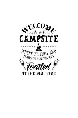 Book cover for Welcome To Our Campsite Where Friends And Marshmallows Get Toasted At The Same Time