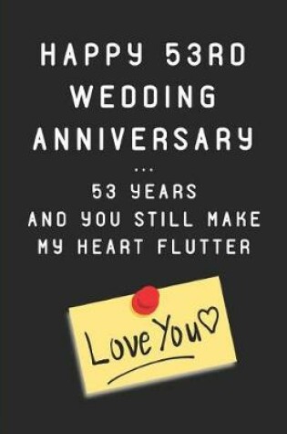 Cover of Happy 53rd Wedding Anniversary ... 53 Years and You Still Make My Heart Flutter Love You