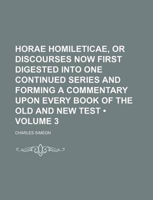 Book cover for Horae Homileticae, or Discourses Now First Digested Into One Continued Series and Forming a Commentary Upon Every Book of the Old and New Test (Volume 3)