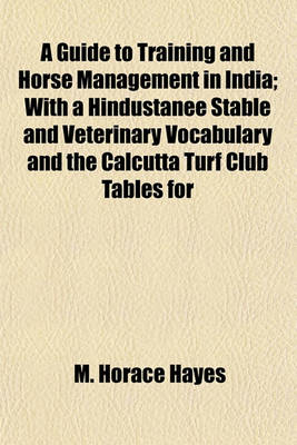 Book cover for A Guide to Training and Horse Management in India; With a Hindustanee Stable and Veterinary Vocabulary and the Calcutta Turf Club Tables for