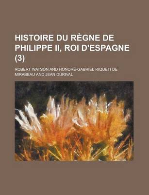 Book cover for Histoire Du Regne de Philippe II, Roi D'Espagne (3 )