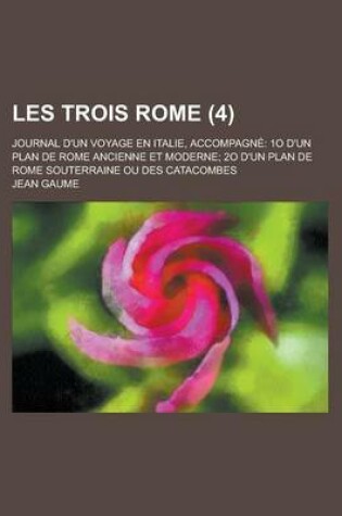 Cover of Les Trois Rome; Journal D'Un Voyage En Italie, Accompagne