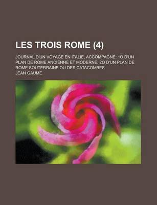 Book cover for Les Trois Rome; Journal D'Un Voyage En Italie, Accompagne