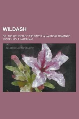 Cover of Wildash; Or, the Cruiser of the Capes. a Nautical Romance