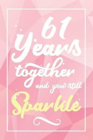 Cover of 61 Years Together And You Still Sparkle