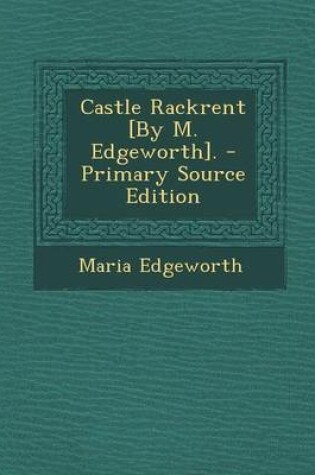 Cover of Castle Rackrent [By M. Edgeworth]. - Primary Source Edition