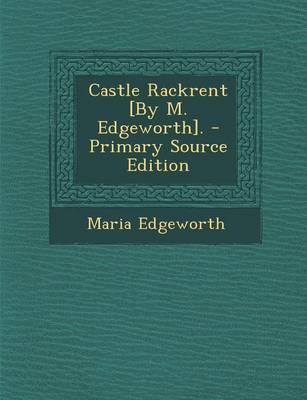 Book cover for Castle Rackrent [By M. Edgeworth]. - Primary Source Edition