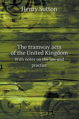 Cover of The tramway acts of the United Kingdom With notes on the law and practice