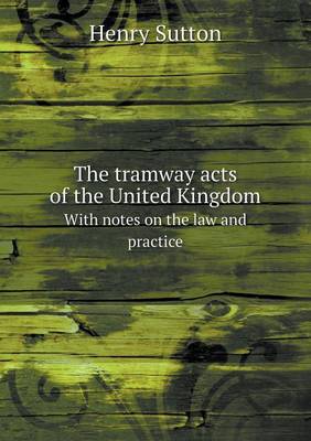 Book cover for The tramway acts of the United Kingdom With notes on the law and practice