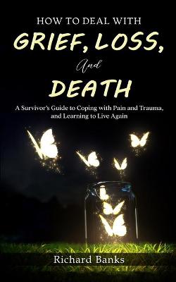 Book cover for How to Deal with Grief, Loss, and Death