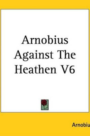 Cover of Arnobius Against the Heathen V6