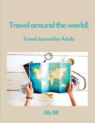 Book cover for Travel around the world!Travel Journal for Adults