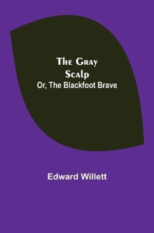 Cover of The Gray Scalp; Or, The Blackfoot Brave