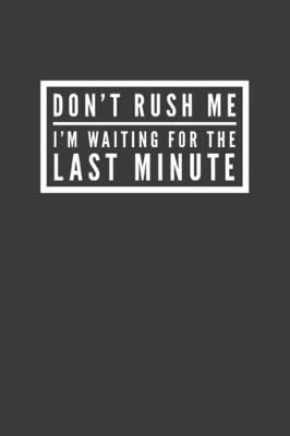 Book cover for Don't Rush Me I'm Waiting for the Last Minute