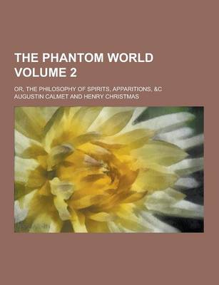 Book cover for The Phantom World; Or, the Philosophy of Spirits, Apparitions, &C Volume 2