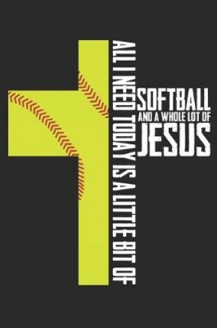 Cover of All I Need today is a little bit of Softball and a whole lot of Jesus