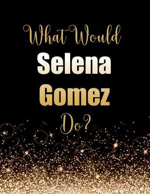 Book cover for What Would Selena Gomez Do?