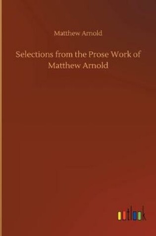 Cover of Selections from the Prose Work of Matthew Arnold