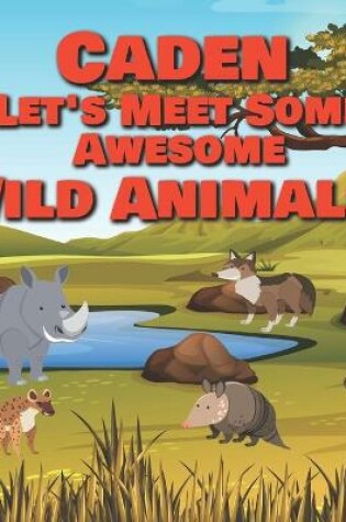 Cover of Caden Let's Meet Some Awesome Wild Animals!