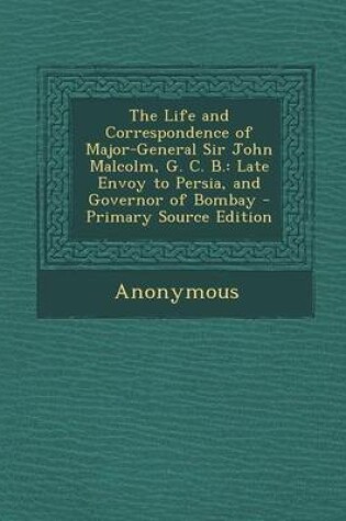 Cover of The Life and Correspondence of Major-General Sir John Malcolm, G. C. B.