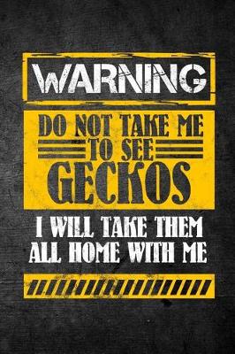 Book cover for Warning Do Not Take Me To See Geckos I Will Take Them All Home With Me